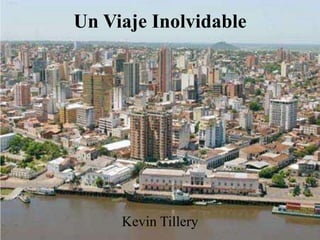 Un Viaje Inolvidable




     Kevin Tillery
 