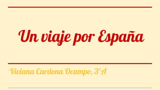 Un viaje por España
Viviana Cardona Ocampo, 3ºA
 