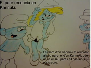 El pare reconeix en Kannuki. La mare d'en Kannuki fa recordar al seu pare, el d'en Kannuki, que ell es el seu pare i ell casi no su pot creure. 