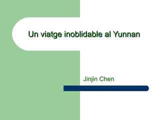 Un viatge inoblidable al Yunnan




               Jinjin Chen
 