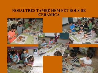 NOSALTRES TAMBÉ HEM FET BOLS DE CERÀMICA 