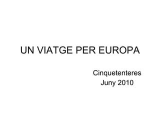 UN VIATGE PER EUROPA Cinquetenteres Juny 2010 