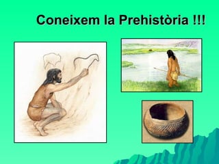 Coneixem la Prehistòria !!! 