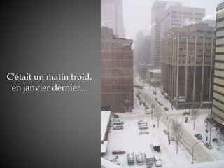 C'était un matin froid,  en janvier dernier… 