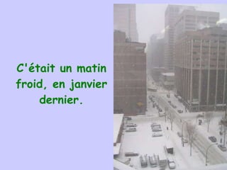 C'était un matin froid, en janvier dernier. 