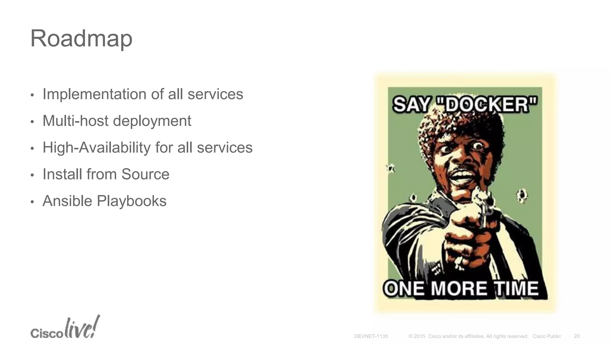Roadmap
• Implementation of all services
• Multi-host deployment
• High-Availability for all services
• Install from Source
• Ansible Playbooks
 