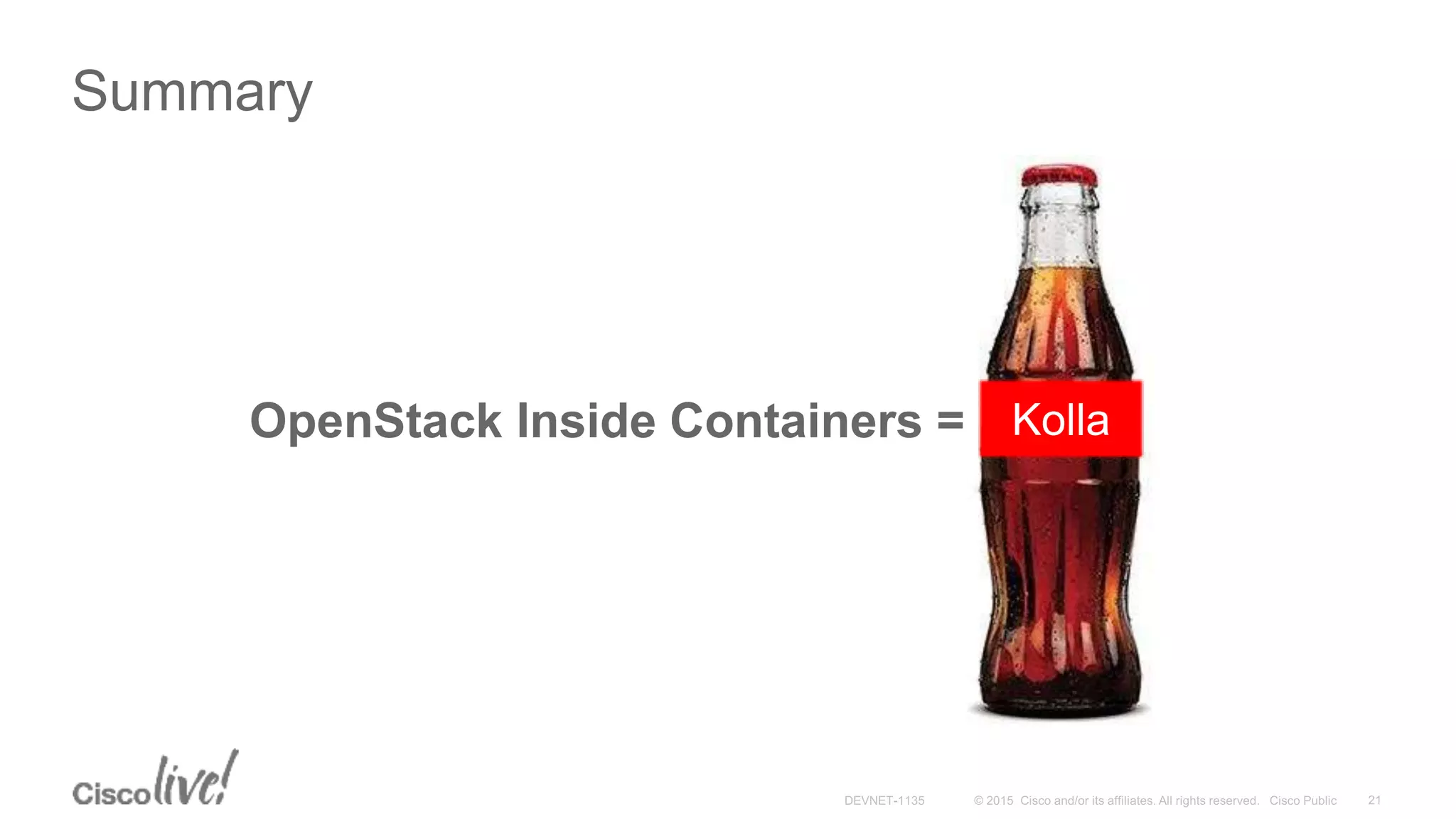 Kolla
Summary
OpenStack Inside Containers =
 