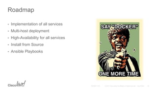 Roadmap
• Implementation of all services
• Multi-host deployment
• High-Availability for all services
• Install from Source
• Ansible Playbooks
 