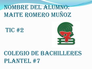 Nombre del alumno:
Maite romero muñoz

tic #2


colegio de bachilleres
plantel #7
 