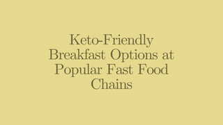 Keto-Friendly
Breakfast Options at
Popular Fast Food
Chains
 