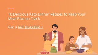 10 Delicious Keto Dinner Recipes to Keep Your
Meal Plan on Track
Get a FAT BLASTER ⚡️
 