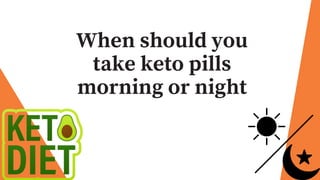 When should you
take keto pills
morning or night
 