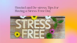 Unwind and De-stress: Tips for
Having a Stress-Free Day
 