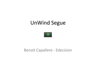 UnWind Segue
Benoit Capallere - Edecision
 