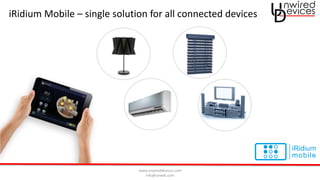 www.unwireddevices.com
info@unwds.com
iRidium Mobile – single solution for all connected devices
 