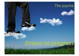 The	
  psyche	
  




Driven	
  to	
  progress	
  
 
