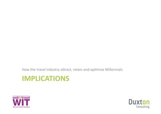 How	
  the	
  travel	
  industry	
  a]ract,	
  retain	
  and	
  opSmise	
  Millennials	
  

IMPLICATIONS	
  
 