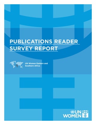 PUBLICATIONS READER
SURVEY REPORT
UN Women Eastern and
Southern Africa
 
