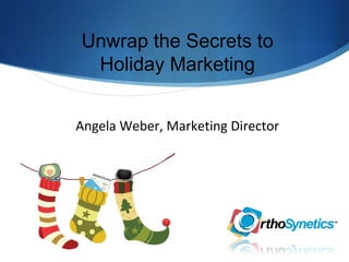 Angela Weber, Marketing Director Unwrap the Secrets to Holiday Marketing 
