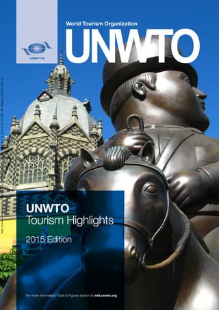 Tourism Highlights
2015 Edition
UNWTO
For more information: Facts & Figures section at mkt.unwto.org
http://www.e-unwto.org/doi/book/10.18111/9789284416899-Friday,February12,20166:33:29AM-IPAddress:125.165.102.115
 