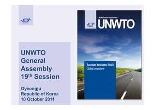 UNWTO
General
Assembly
19th Session
Gyeongju
Republic of Korea
10 October 2011
 