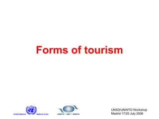 United Nations Nations Unies
UNSD/UNWTO Workshop
Madrid 17/20 July 2006
Forms of tourism
 