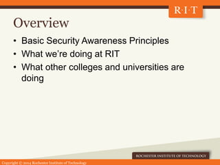 Copyright © 2014 Rochester Institute of Technology
Overview
• Basic Security Awareness Principles
• What we’re doing at RI...