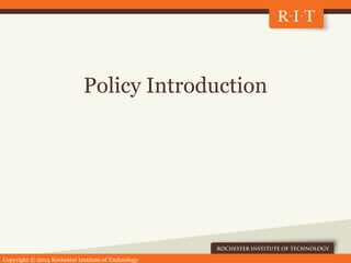 Copyright © 2014 Rochester Institute of Technology
Policy Introduction
 