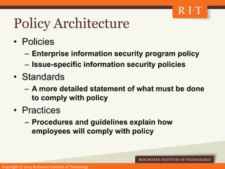 Copyright © 2014 Rochester Institute of Technology
Policy Architecture
• Policies
– Enterprise information security progra...