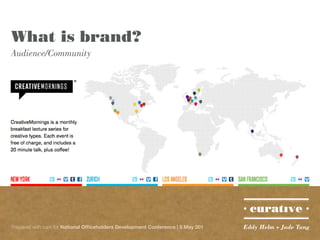 What is brand?
Audience/Community




Prepared with care for National Officeholders Development Conference | 5 May 201   Eddy Helm + Jade Tang
 