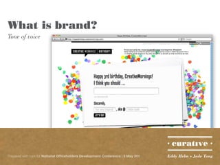 What is brand?
Tone of voice




Prepared with care for National Officeholders Development Conference | 5 May 201   Eddy Helm + Jade Tang
 