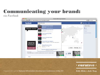 Communicating your brand:
via Facebook




Prepared with care for National Officeholders Development Conference | 5 May 201   Eddy Helm + Jade Tang
 