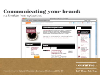 Communicating your brand:
via Eventbrite (event registrations)




Prepared with care for National Officeholders Development Conference | 5 May 201   Eddy Helm + Jade Tang
 