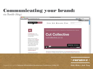 Communicating your brand:
via Tumblr (blog)




Prepared with care for National Officeholders Development Conference | 5 May 201   Eddy Helm + Jade Tang
 