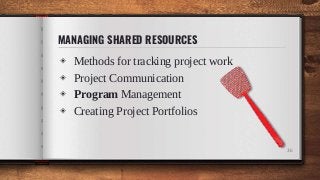 MANAGING SHARED RESOURCES
◈ Methods for tracking project work
◈ Project Communication
◈ Program Management
◈ Creating Project Portfolios
36
 