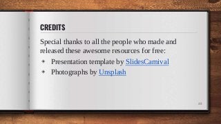CREDITS
Special thanks to all the people who made and
released these awesome resources for free:
◈ Presentation template by SlidesCarnival
◈ Photographs by Unsplash
48
 