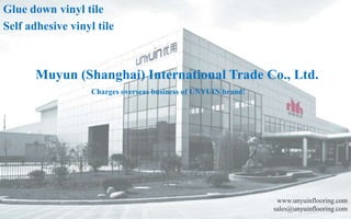 Muyun (Shanghai) International Trade Co., Ltd.
Glue down vinyl tile
Self adhesive vinyl tile
Charges overseas business of UNYUIN brand!
www.unyuinflooring.com
sales@unyuinflooring.com
 