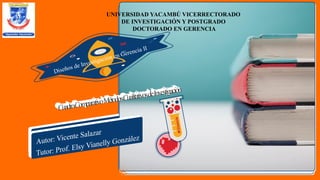 UNIVERSIDAD YACAMBÚ VICERRECTORADO
DE INVESTIGACIÓN Y POSTGRADO
DOCTORADO EN GERENCIA
 