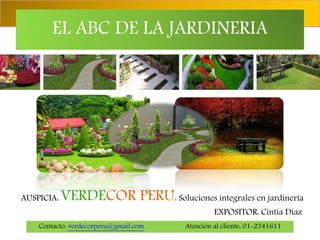 EL ABC DE LA JARDINERIA
EXPOSITOR: Cintia Díaz
AUSPICIA: VERDECOR PERU: Soluciones integrales en jardinería
Contacto: verdecorperu@gmail.com Atención al cliente: 01-2341611
 