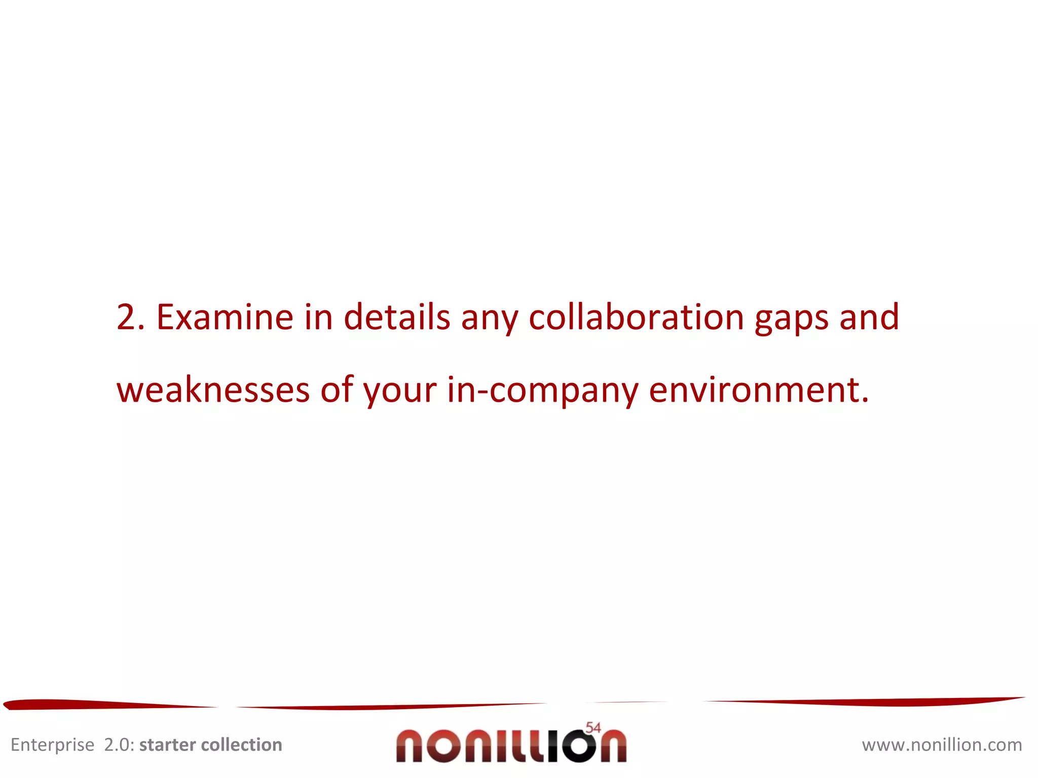 Enterprise  2.0:  starter collection www.nonillion.com 3. For each team/department having teamwork troubles, identify the best way to perform collaboration tasks.  