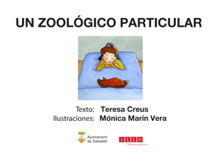 UN ZOOLÓGICO PARTICULAR 
Texto: Teresa Creus 
Ilustraciones: Mónica Marín Vera 
 