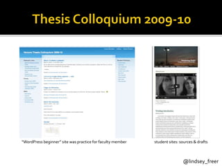 Part 1 of 5 @lindsey_freer
“WordPress beginner” site was practice for faculty member student sites: sources & drafts
2009 2010
 