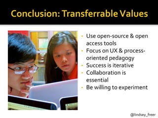 Part 1 of 5 @lindsey_freer
• Use open-source & open
access tools
• Focus on UX & process-
oriented pedagogy
• Success is iterative
• Collaboration is
essential
• Be willing to experiment
 