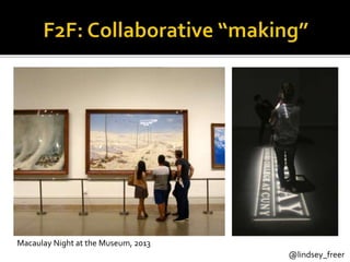 Part 1 of 5 @lindsey_freer
Macaulay Night at the Museum, 2013
 