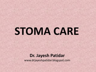 STOMA CARE 
Dr. JayeshPatidar 
www.drjayeshpatidar.blogspot.com  
