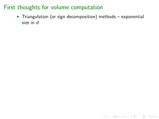 First thoughts for volume computation
Triangulation (or sign decomposition) methods – exponential
size in d
 