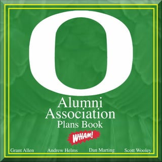 Alumni
              Association
                 Plans Book
                             !
Grant Allen   Andrew Helms   Dan Marting   Scott Wooley
 