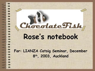 Rose’s notebook For: LIANZA Catsig Seminar, December 8 th , 2003, Auckland 