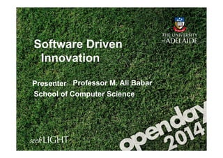 Presenter: Professor M. Ali Babar
School of Computer Science
Software Driven
Innovation
 