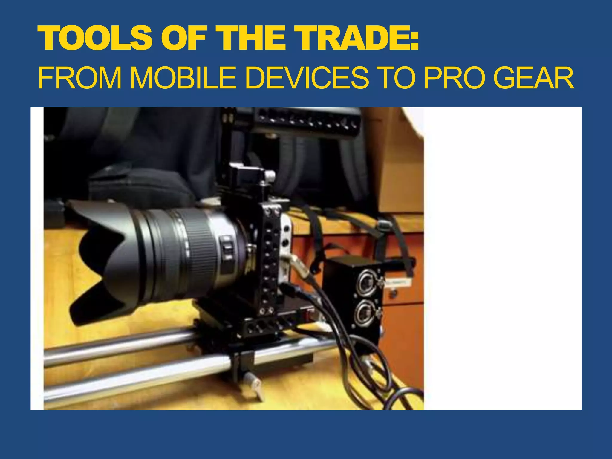 TOOLS OF THE TRADE:
FROM MOBILE DEVICES TO PRO GEAR
 